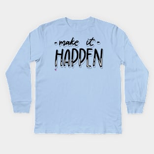 Make it happen Kids Long Sleeve T-Shirt